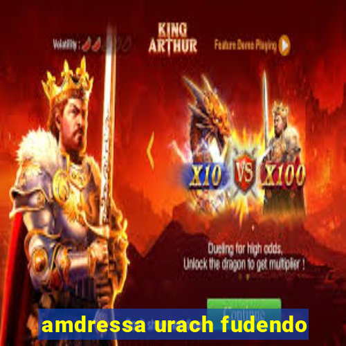 amdressa urach fudendo